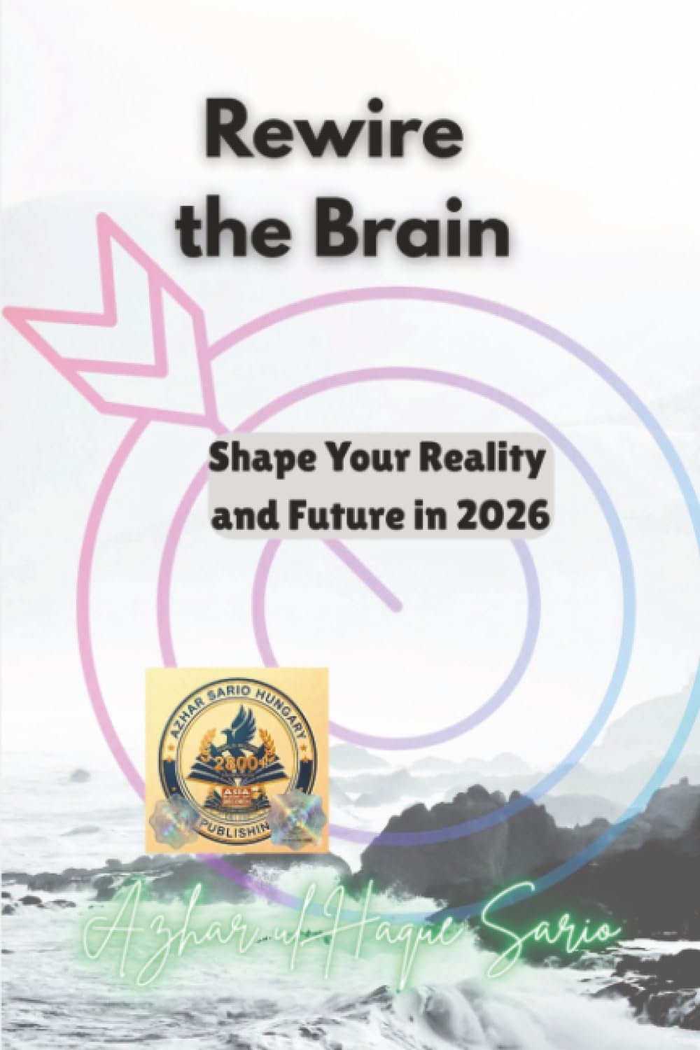 Rewire the Brain: Shape Your Reality and Future in 2026