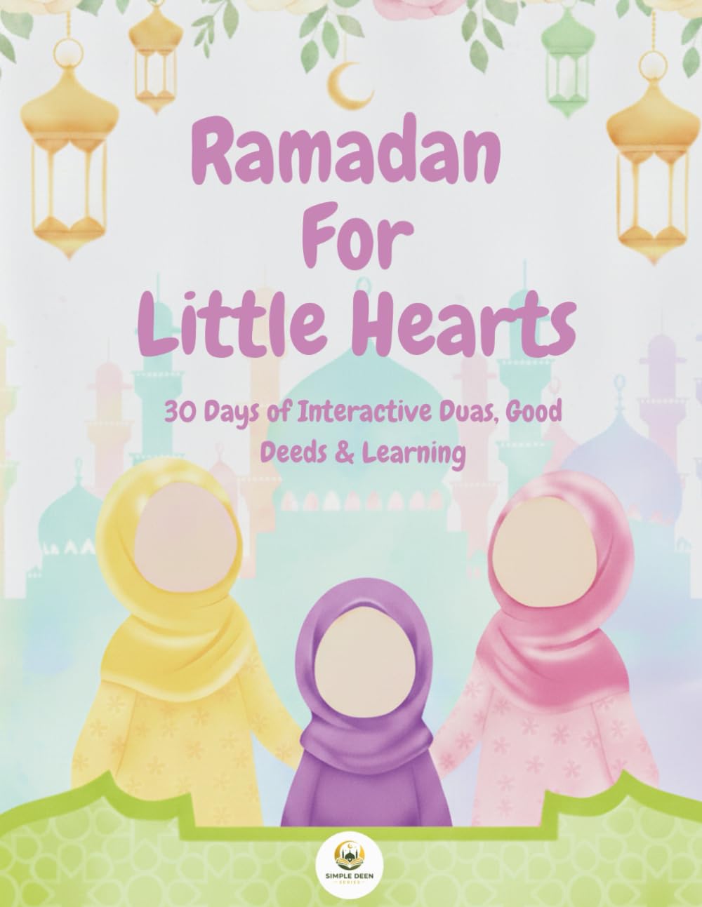 Ramadan for Little Hearts: 30 Days of Interactive Duas, Good Deeds & Learning (Simple Deen Series)