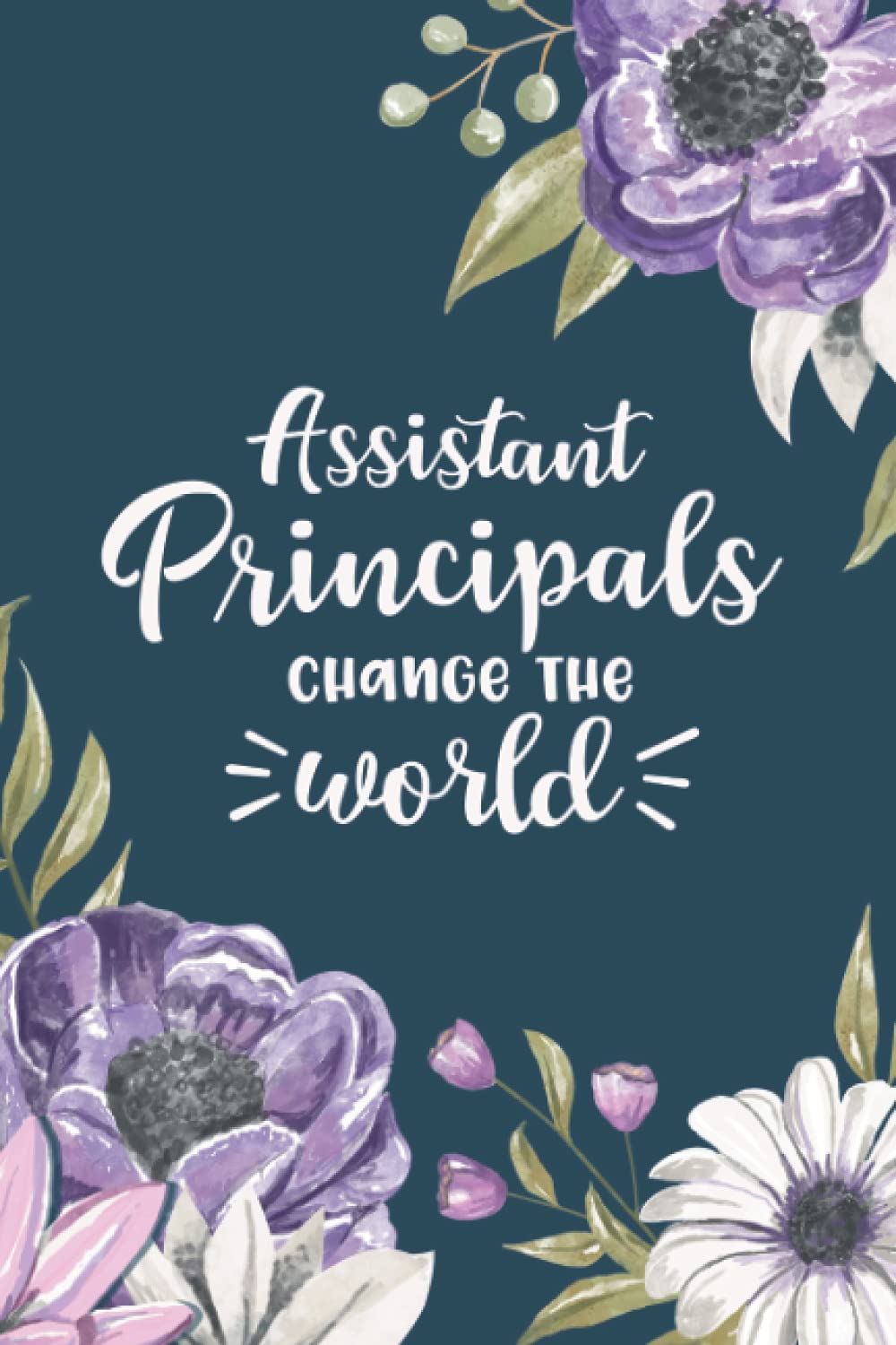 Assistant Principals Change the World: Blank Lined Journal for Assistant Principal - Floral Assistant Principal Notebook, Gifts for Assistant ... the Office!: Assistant Principal Gift Journal