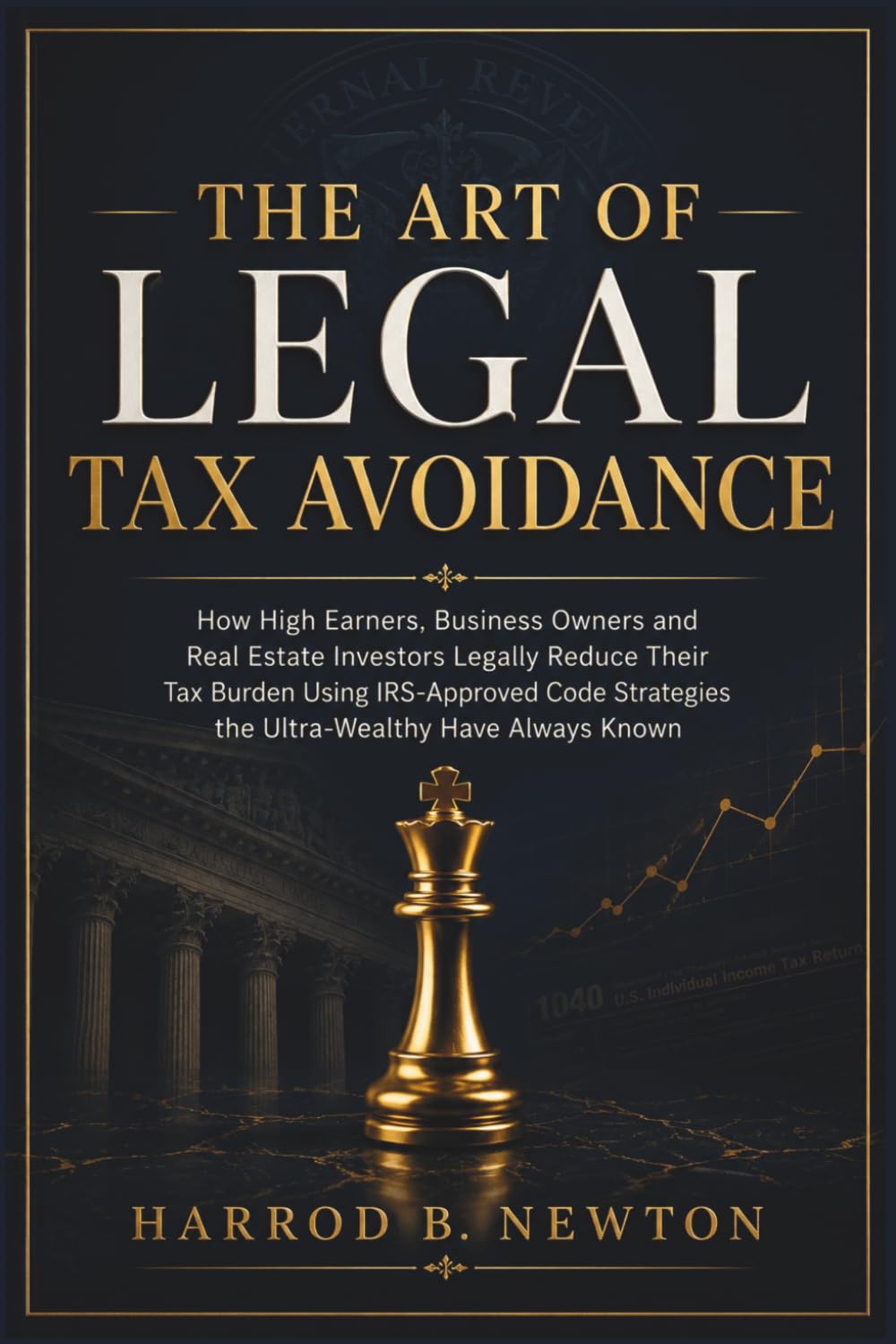 The Art of Legal Tax Avoidance: How High Earners, Business Owners and Real Estate Investors Legally Slash Their Tax Bill Using IRS-Approved Code Strategies the Ultra-Wealthy Have Always Known