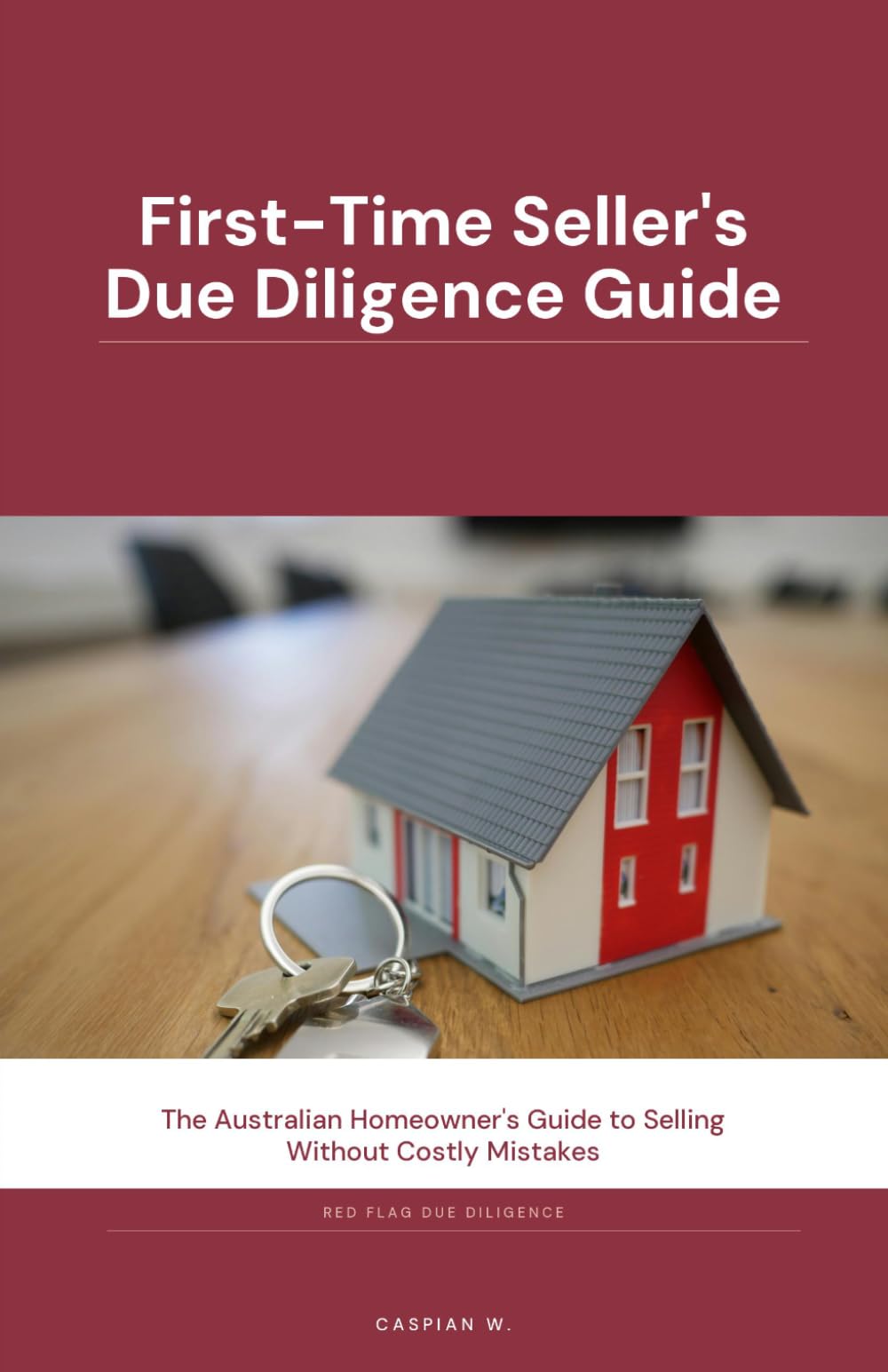 First-Time Seller's Due Diligence Guide: The Australian Homeowner's Guide to Selling Without Costly Mistakes (The Red Flag Due Diligence)