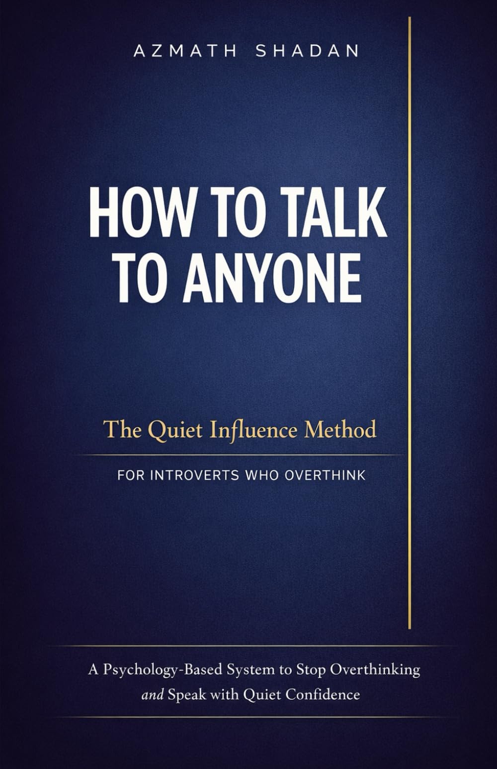 How to Talk to Anyone: The Quiet Influence Method for Introverts Who Overthink: A Psychology-Based System to Stop Overthinking and Speak with Quiet Confidence