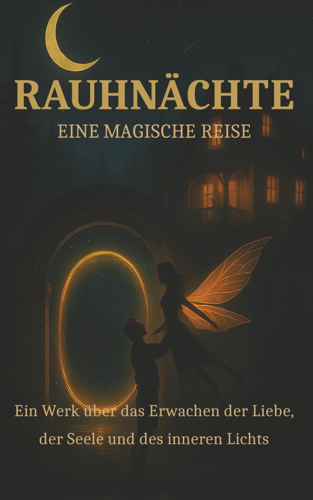 Rauhnächte- Eine Magische Reise: Ein Werk über Erwachen der Liebe, der Seele und die Rückkehr des inneren Lichts. („Die Bücher der stillen Welten“)