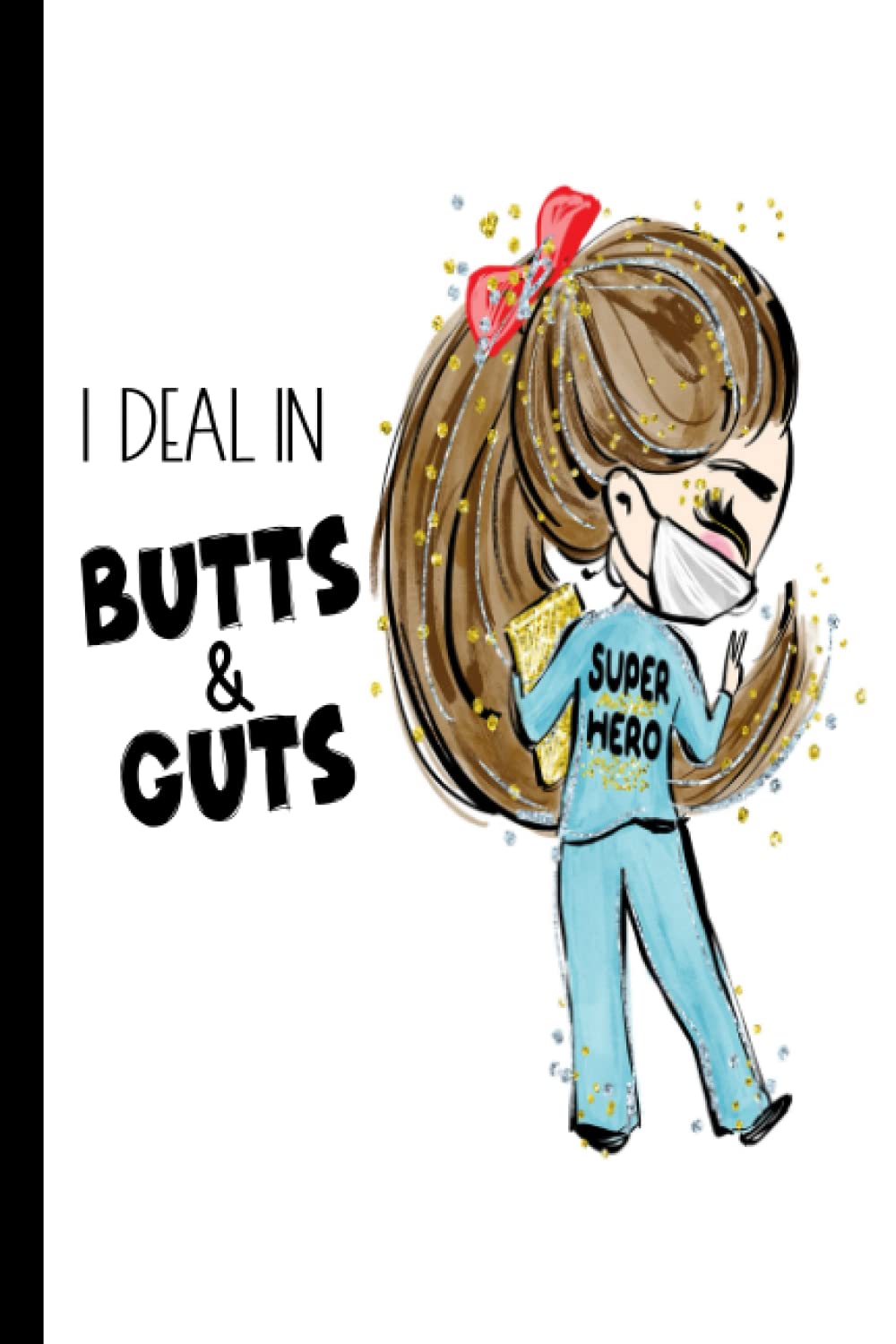 I Deal In Butts & Guts Brunette Super Hero Scrub Nurse, Doctor: Lined Notebook, College Ruled Journal Appreciation Gift for Gastroenterologists, Nurses, Medical Assistants, CNAs, Medical Staff