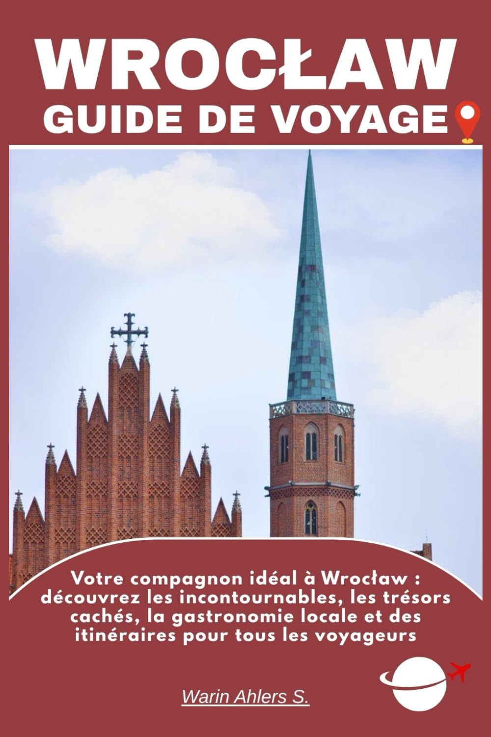 WROCŁAW GUIDE DE VOYAGE: Votre compagnon idéal à Wrocław : découvrez les incontournables, les trésors cachés, la gastronomie locale et des itinéraires pour tous les voyageurs