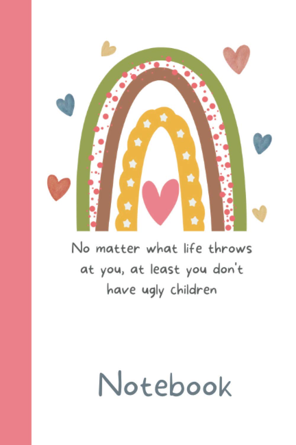 No Matter What Life Throws at You, At Least You Don't Have Ugly Children Notebook: Funny Mother's Day Notebook or Journal, 120 lined/ruled pages, 6x9 inches