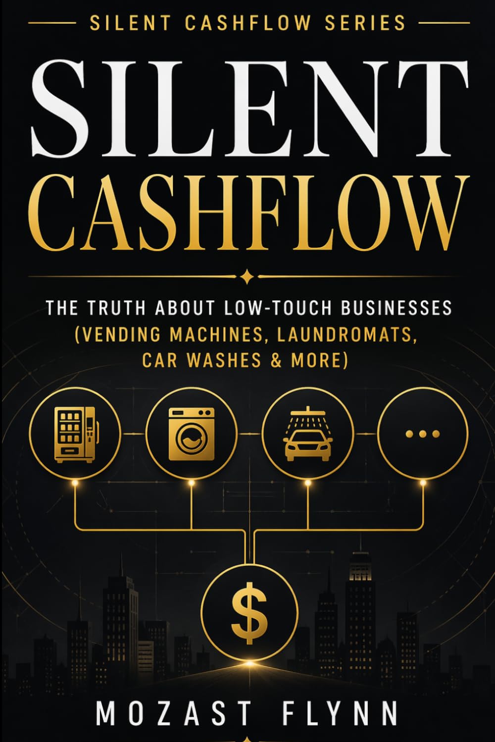 Silent Cashflow: The Truth About Low-Touch Businesses: Vending Machines, Laundromats, Car Washes, and How to Build Consistent Monthly Income (Silent Cashflow Series)