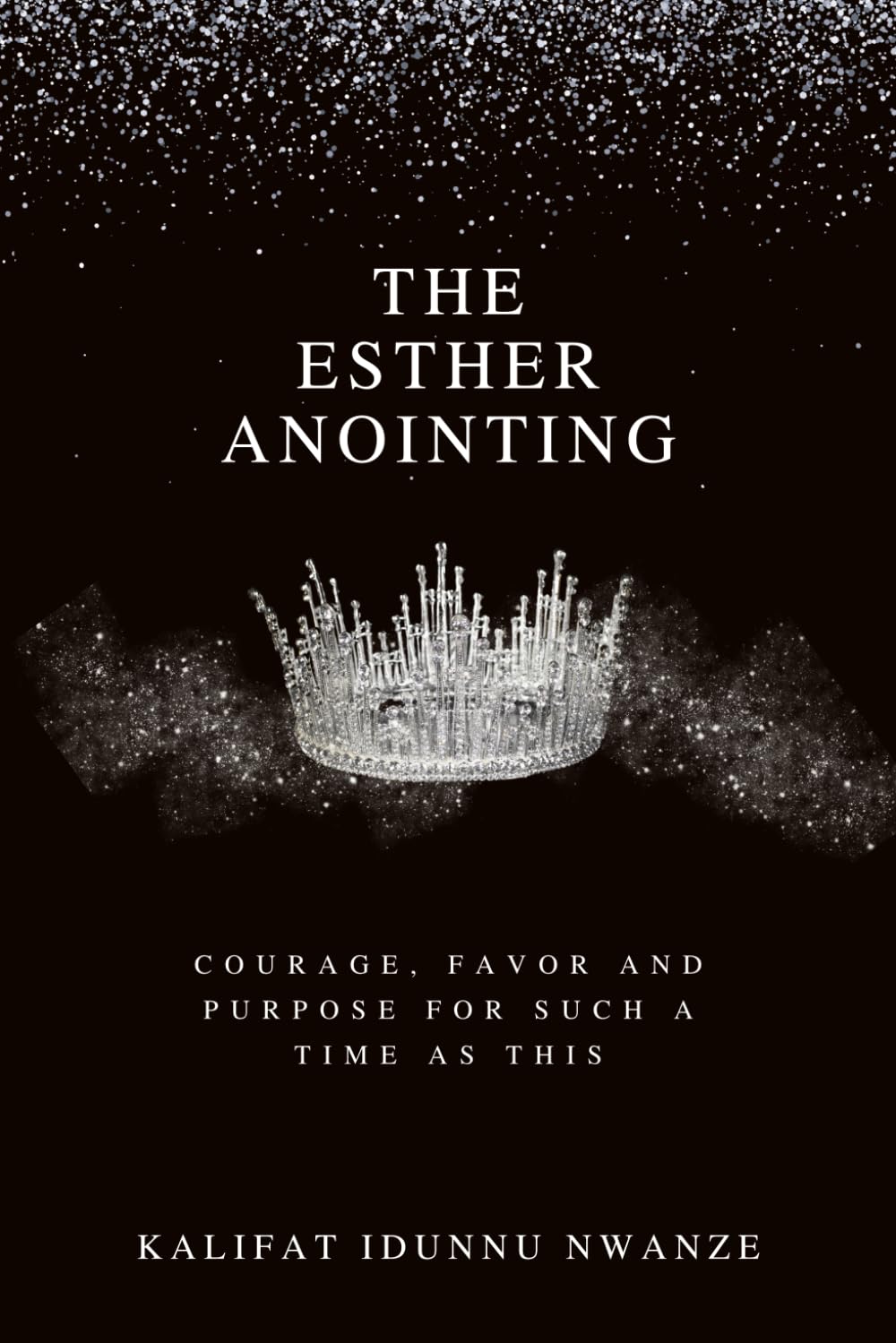 The Esther Anointing: Courage, Favor, and Purpose for Such a Time as This