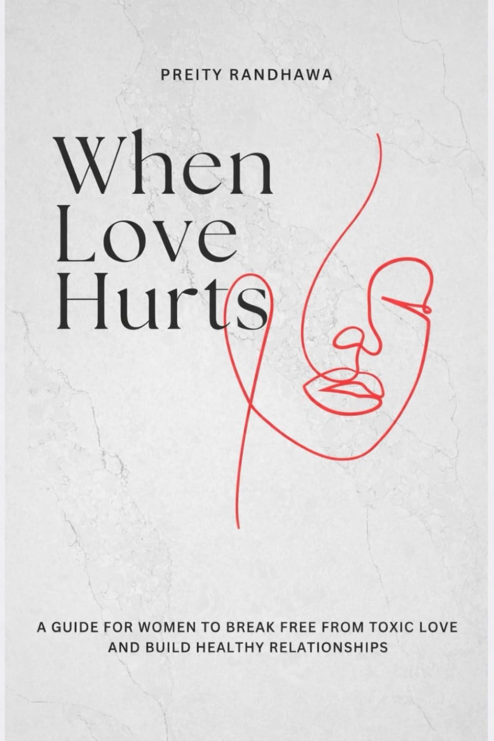 When Love Hurts: A GUIDE FOR WOMEN TO BREAK FREE FROM TOXIC LOVE AND BUILD HEALTHY RELATIONSHIPS
