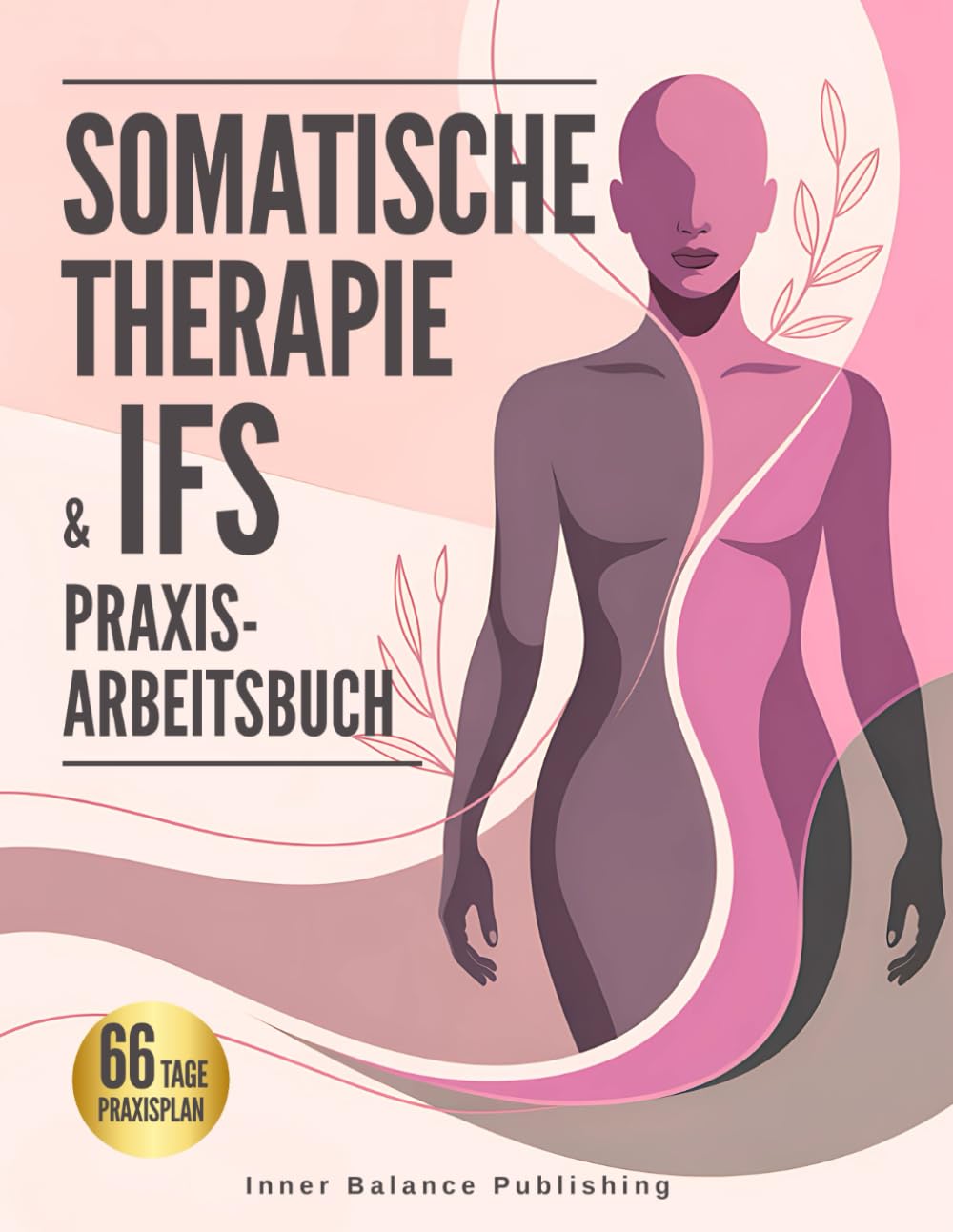 Somatische Therapie & IFS Praxis-Arbeitsbuch: 66 Tage Übungen zur Selbstregulation: innere Anteile stärken, Resilienz im Alltag aufbauen – inkl. ... Tracker & Tagebuch (66 Tage Praxisplan)