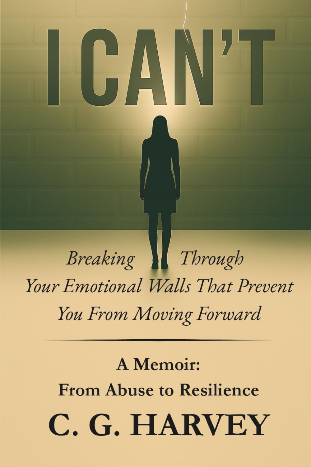 I Can't: A Memoir: From Abuse to Resilience