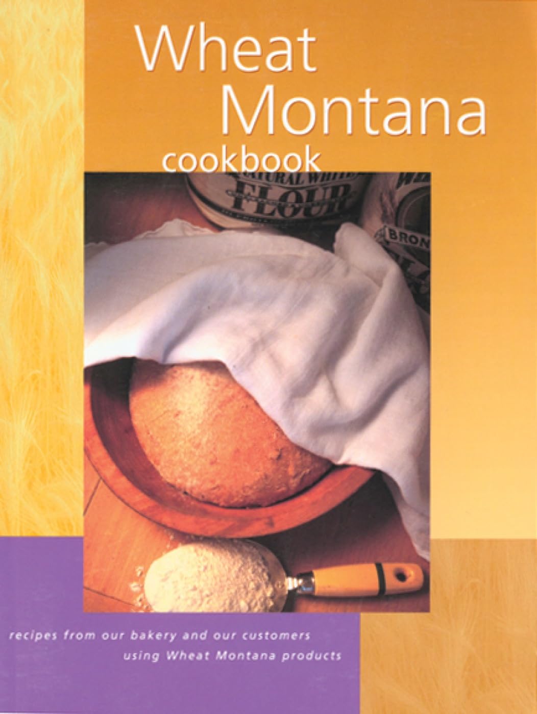 Wheat Montana Cookbook: Recipes From Our Bakery And Our Customers Using Wheat Montana Products, First Edition