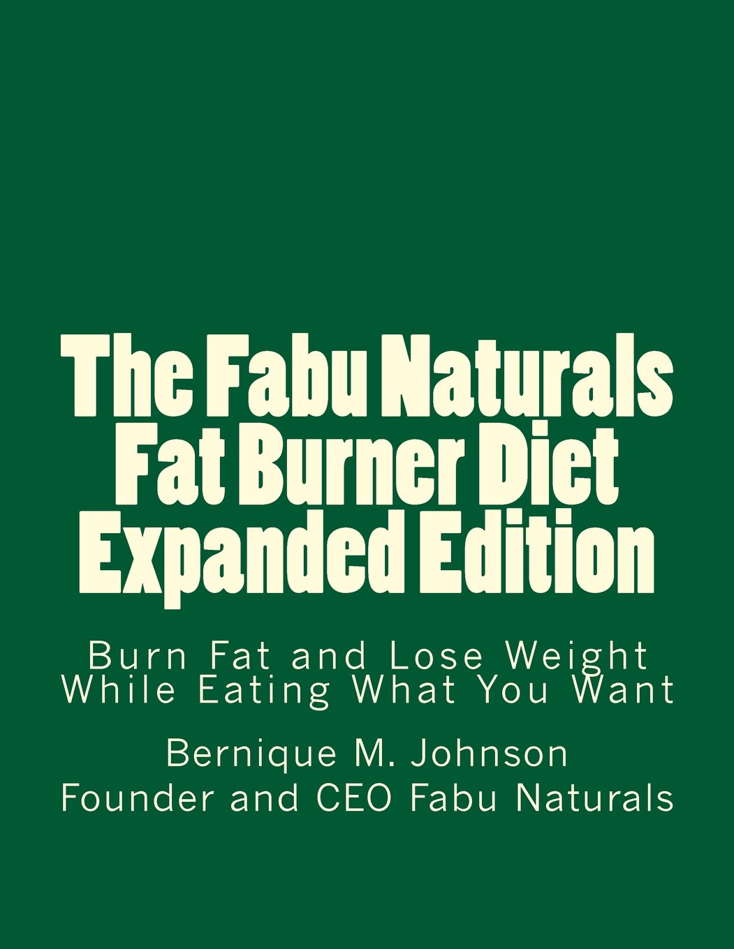Bernique M. JohnsonThe Fabu Naturals Fat Burner Diet: Burn Fat and Lose Weight While Eating What You Want