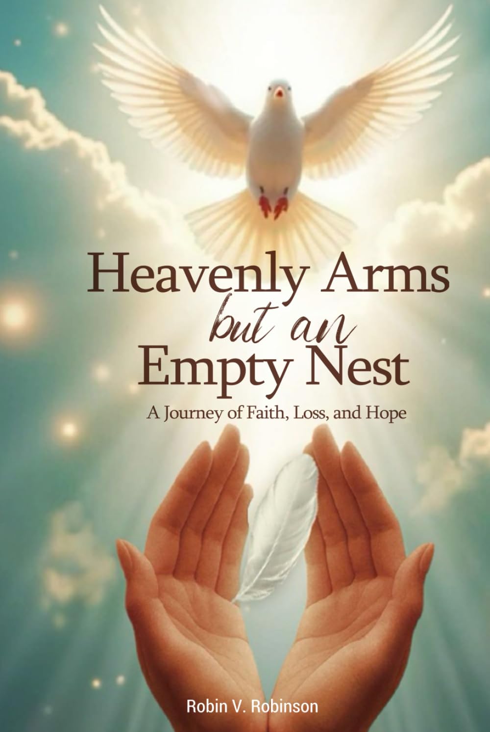HEAVENLY ARMS BUT AN EMPTY NEST: A Journey of Faith, Loss, and Hope