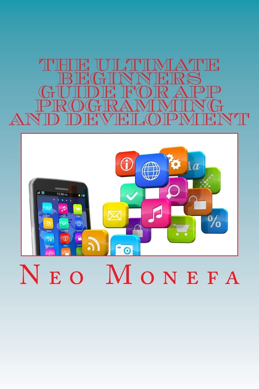 The Ultimate Beginners Guide for App Programming and Development (Apps- App Store- App Design- Apps for Beginners- How to make an App)