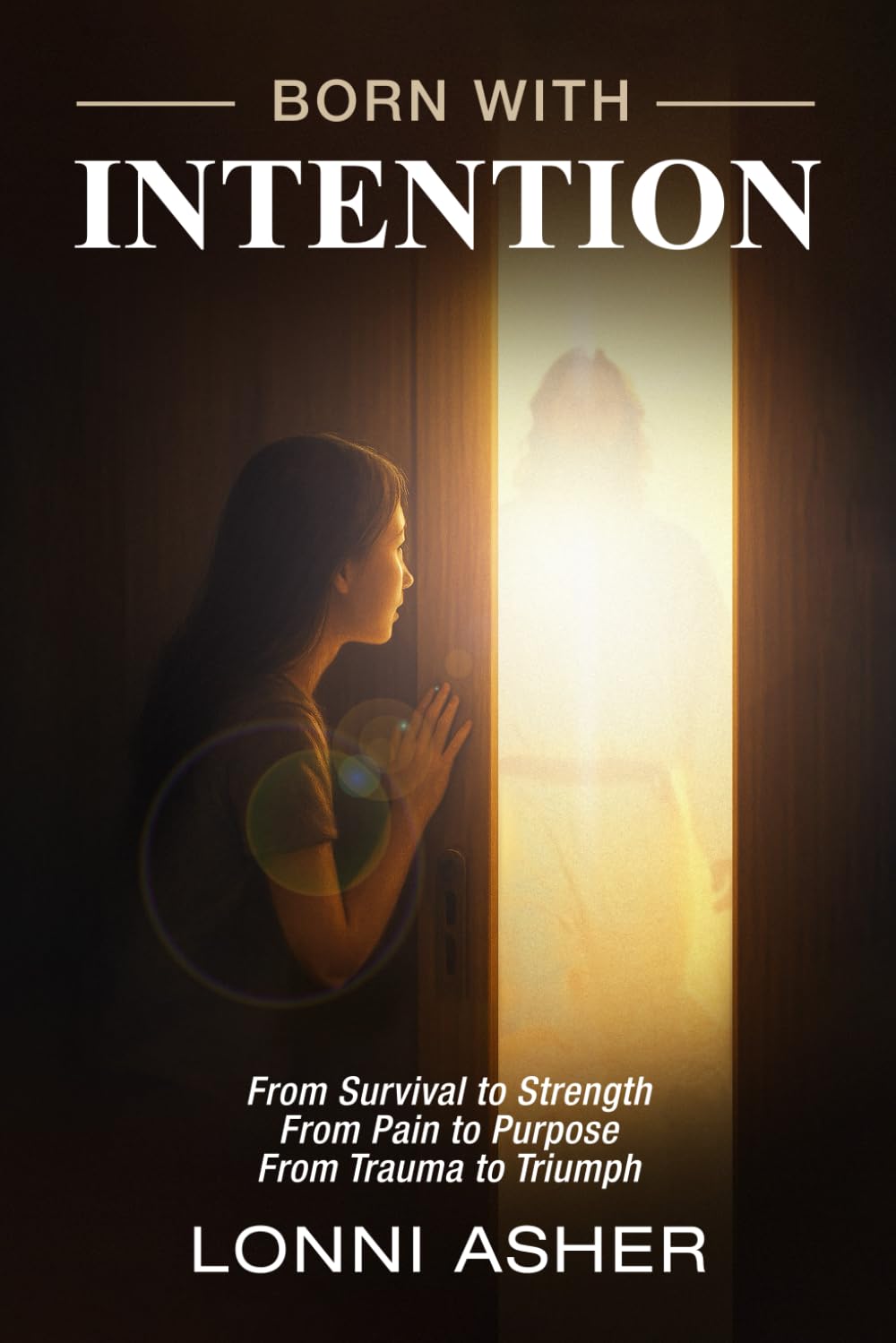BORN WITH INTENTION: From Pain to Purpose, From Trauma to Triumph, From Survival to Strength (Born with Intention Workbook)
