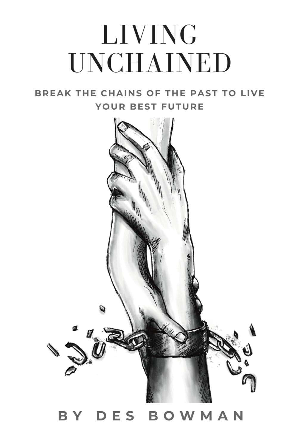 Living Unchained: Break the Chains of the Past to Live Your Best Future