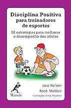 Disciplina positiva para treinadores de esportes: 52 estratégias para melhorar o desempenho dos atletas