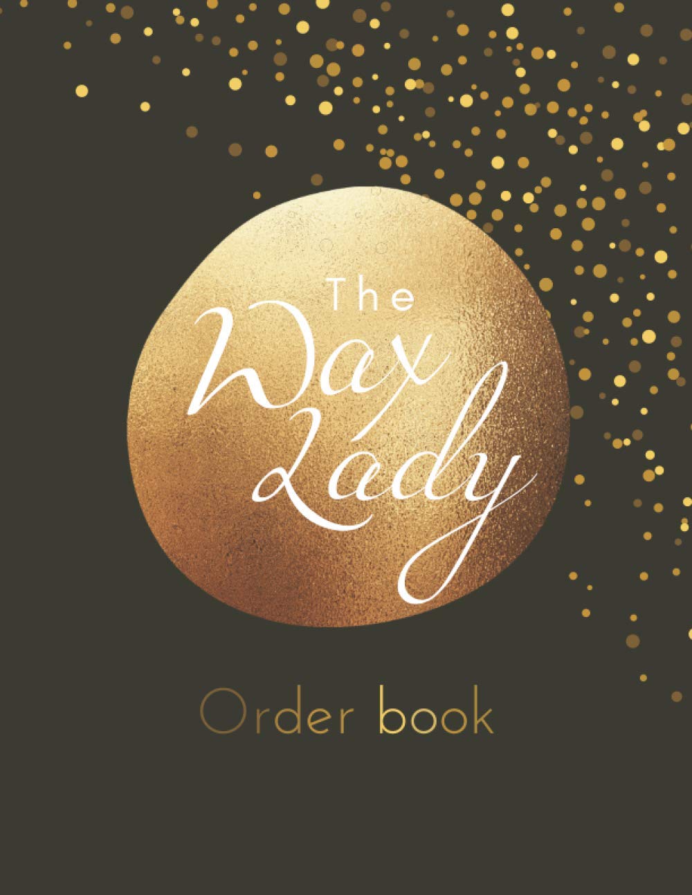 The Wax Lady Order Book: Order Book for Wax Business, Customer Order Form With Order Log Section, Full Page Order Forms to Keep All Your Order 158 pages Large Size 8.5"x11"