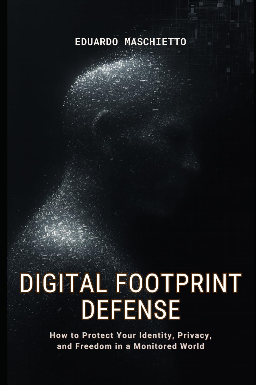 DIGITAL FOOTPRINT DEFENSE: How to Protect Your Identity, Privacy, and Freedom in a Monitored World (Digital Ethics)