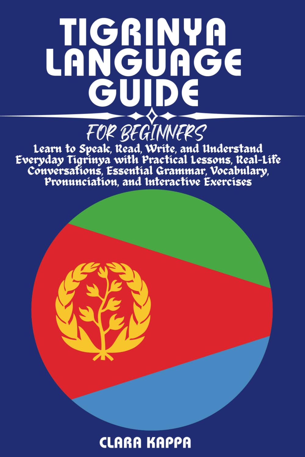 TIGRINYA LANGUAGE GUIDE FOR BEGINNERS: Learn to Speak, Read, Write, and Understand Everyday Tigrinya with Practical Lessons, Real-Life Conversations, ... Exercises (LANGUAGE LEARNING SERIES)