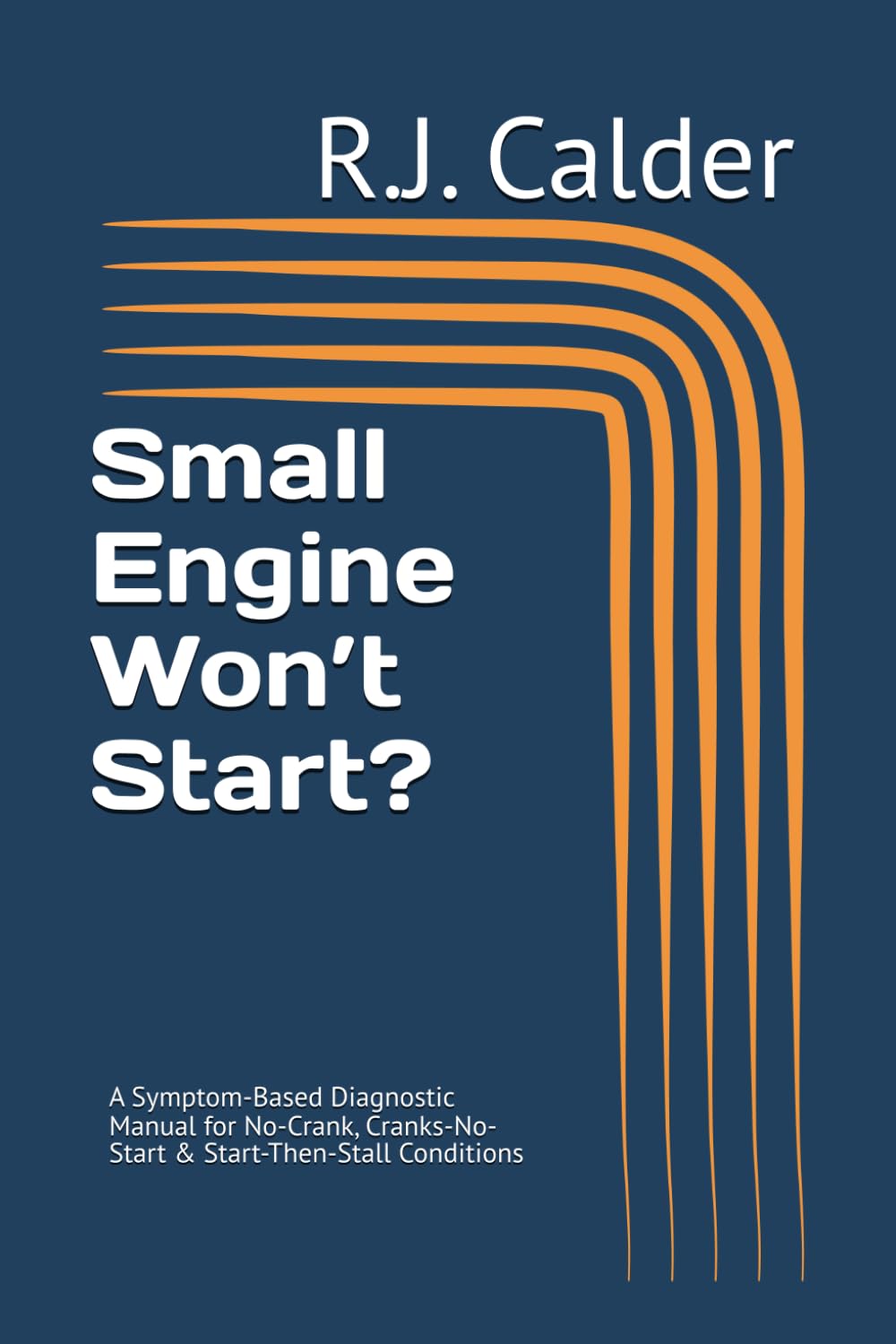 Small Engine Won’t Start?: A Symptom-Based Diagnostic Manual for No-Crank, Cranks-No-Start & Start-Then-Stall Conditions (Engine Won't Start Series)