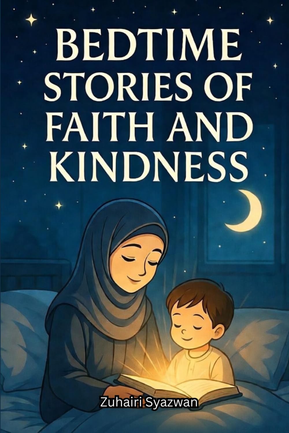Bedtime Stories of Faith and Kindness: A Collection of Thirty Gentle Stories with Duas and Reflections for Young Muslims