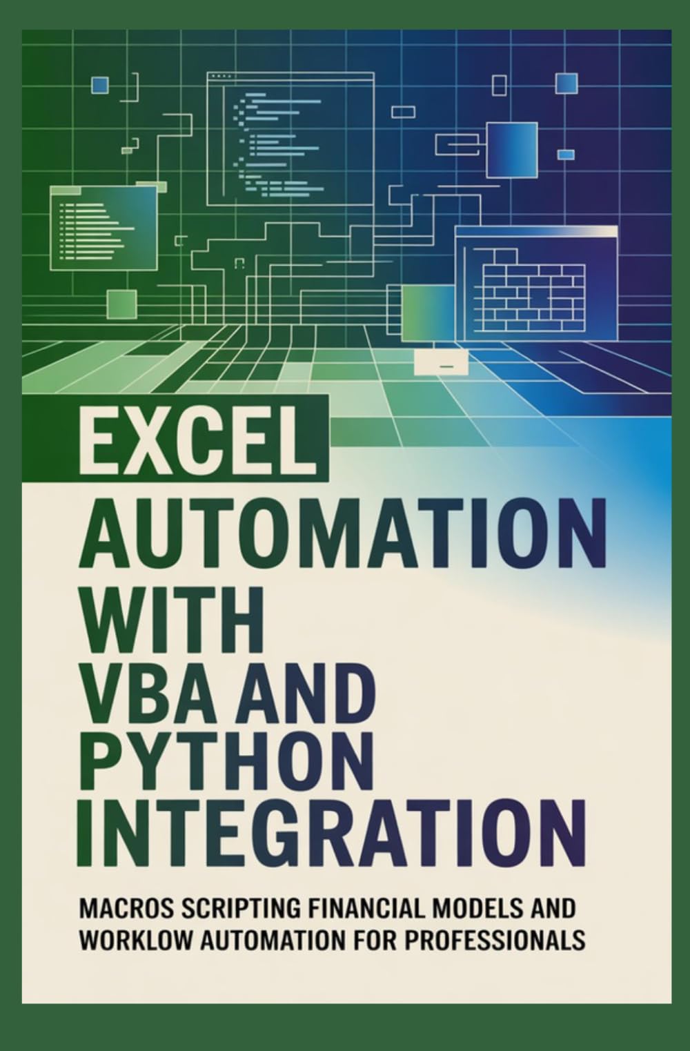 EXCEL AUTOMATION WITH VBA AND PYTHON INTEGRATION: Macros Scripting Financial Models and Workflow Automation for Professionals