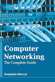 Computer Networking: The Complete Guide: Murray, Benjamin