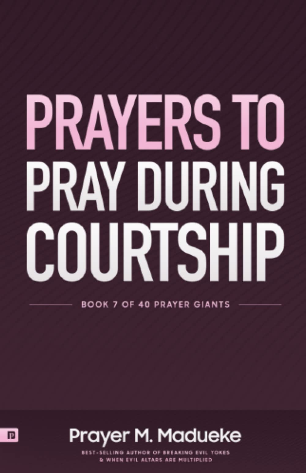Prayers to Pray during Courtship: Spiritual Warfare during Courtship, Contains Vital Prayer Points to Pray during Courtship: 7 (40 Prayer Giants)