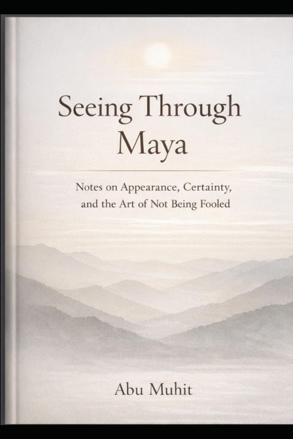 Seeing Through Maya: Notes on Appearance, Certainty, and the Art of Not Being Fooled