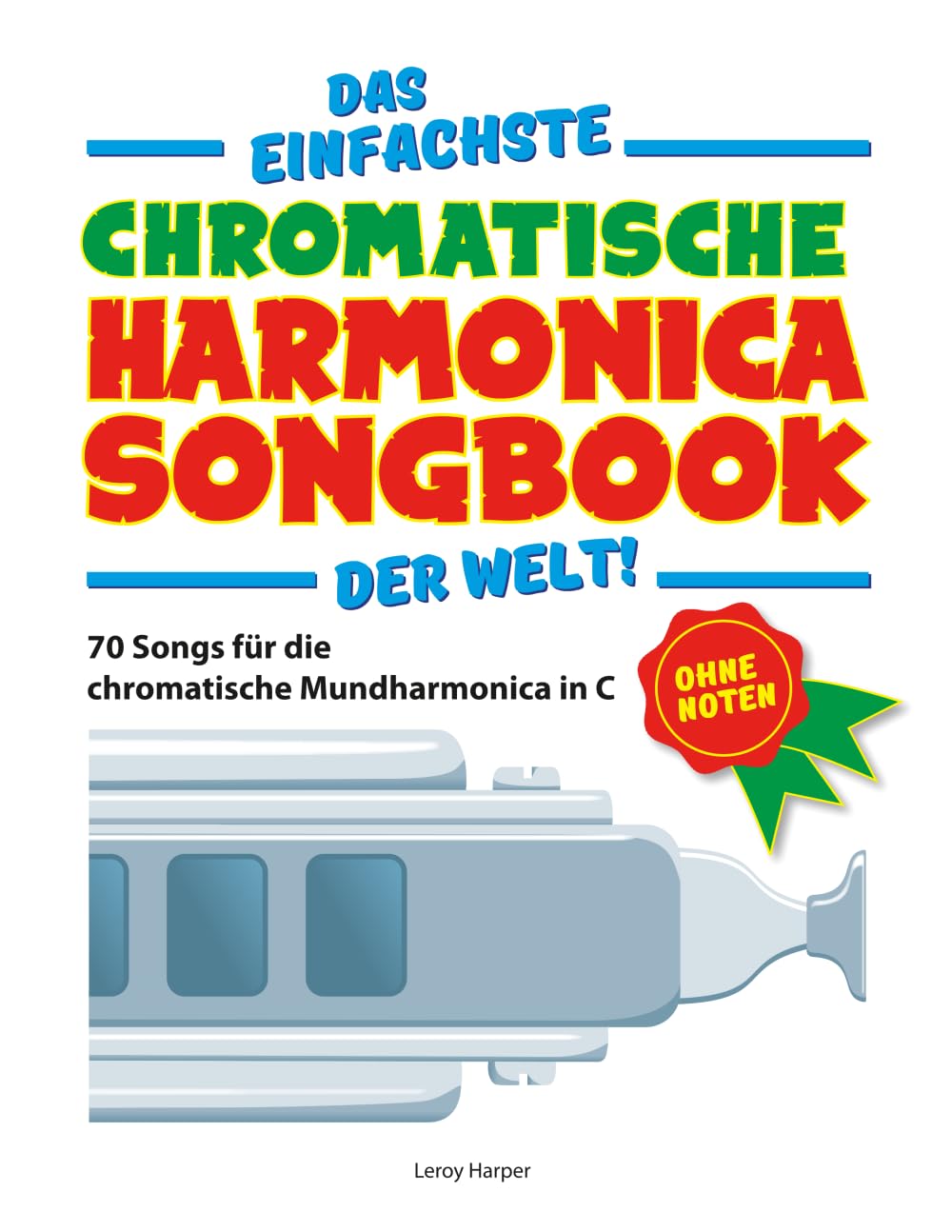 Das einfachste chromatische Harmonika-Songbook der Welt!: Ohne Noten! 70 Songs für die chromatische Harmonika in C (Das einfachste Songbook der Welt)