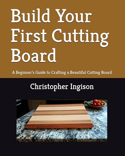 Build Your First Cutting Board: A Beginner’s Guide to Crafting a Beautiful Cutting Board