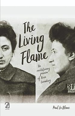 THE LIVING FLAME: THE REVOLUTIONARY PASSION OF ROSA LUXEMBURG