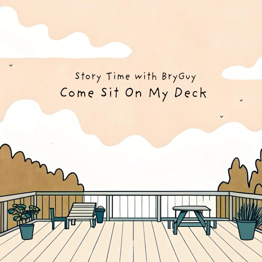 Come Sit On My Deck (Story Time with BryGuy)