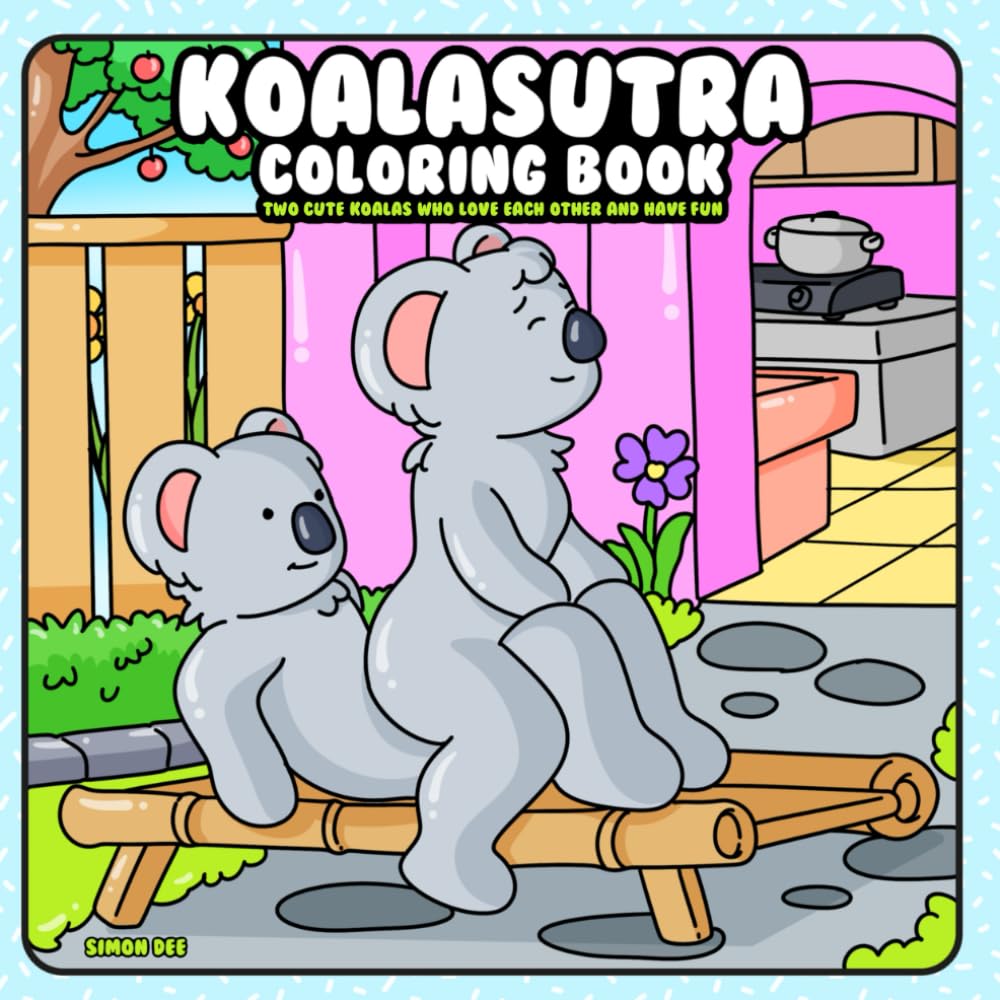 Koalasutra Coloring Book: Two Cute Koalas who Love each other and Have Fun (“Oddly Adorable” – a playful and unexpected coloring book series where animals do the wildest (yet cutest) things!)
