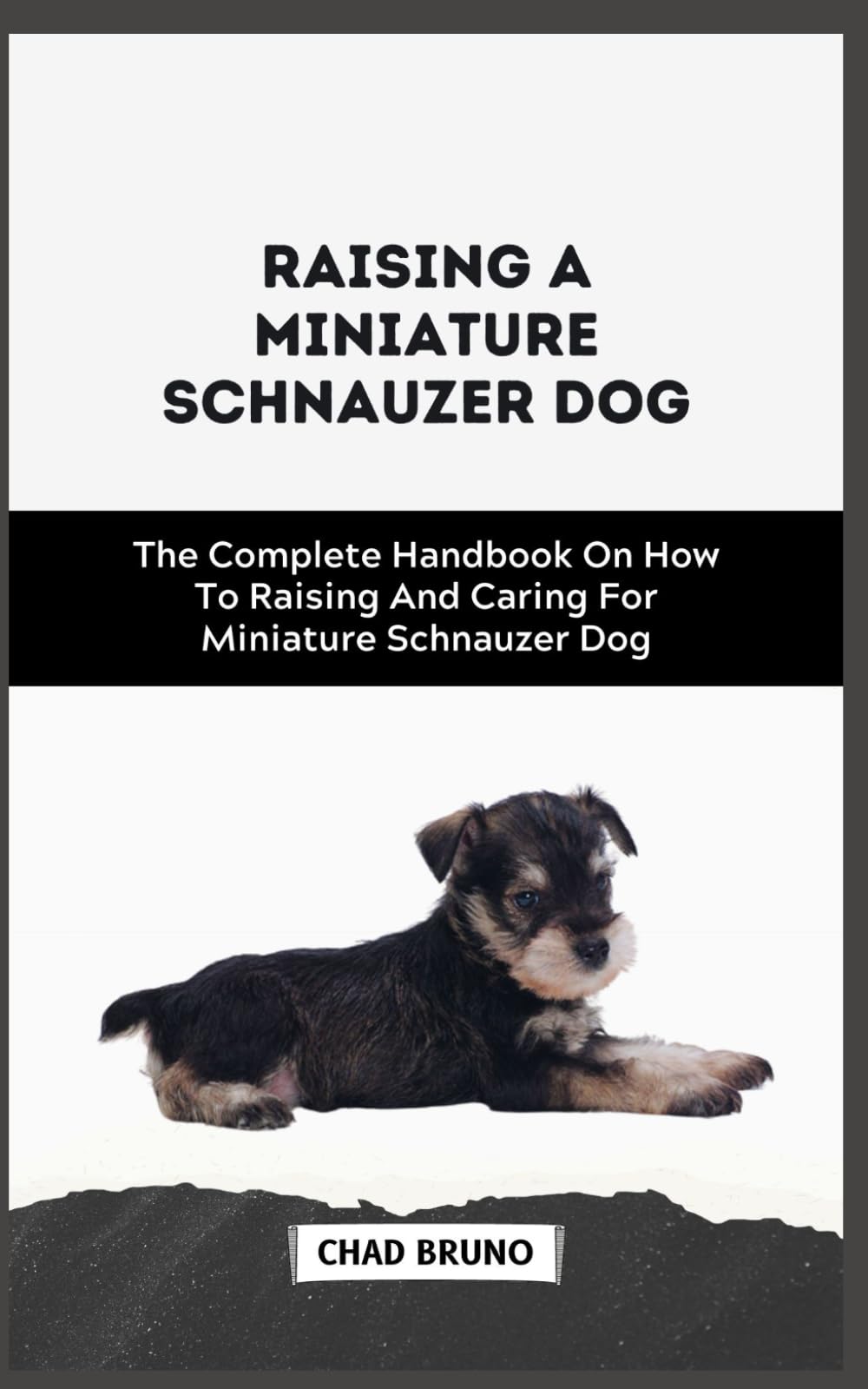 MINIATURE SCHNAUZER DOG: The Complete Handbook On How To Raising And Caring For Miniature Schnauzer Dog