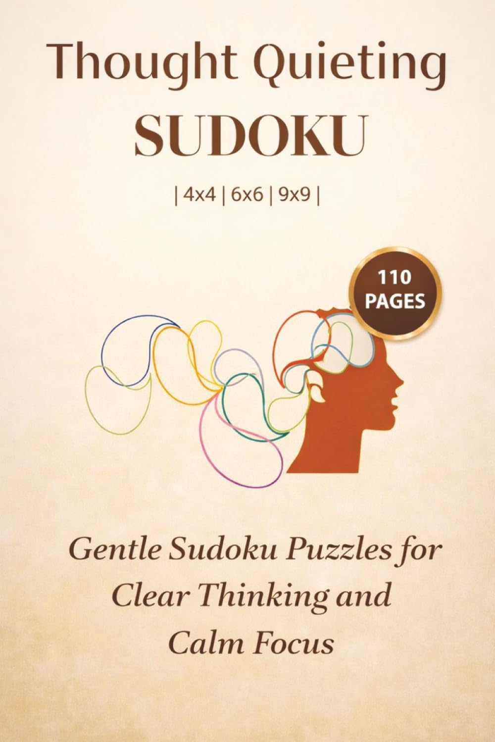 Thought Quieting Sudoku: Gentle Sudoku Puzzles for Clear Thinking and Calm Focus | 4x4, 6x6, 9x9 Puzzles | 6x9 Inches, 110 pages | Solutions Included