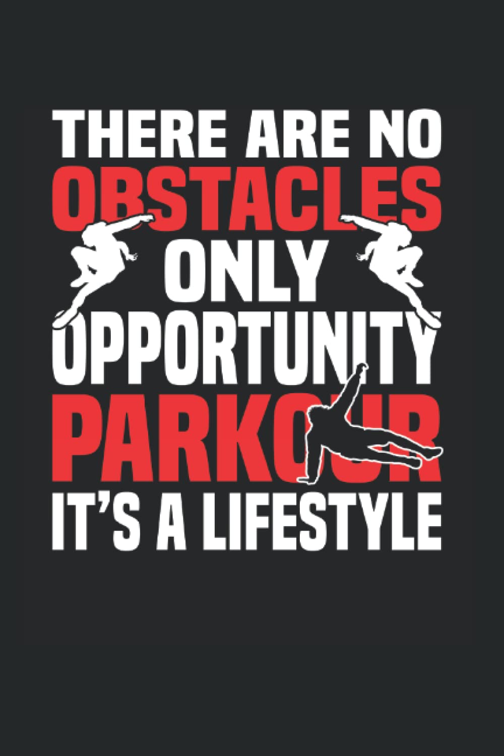 There Are No Obstacles Only Opportunity Parkour It's A Lifestyle: Parkour Notebook Journal 6x9 120 Lined Pages Parkour Lovers Gifts