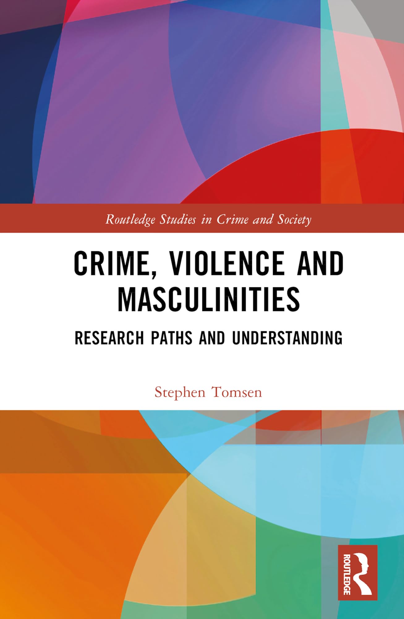 Crime, Violence and Masculinities: Research Paths and Understanding (Routledge Studies in Crime and Society)
