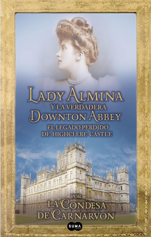 Lady Almina y la verdadera Downton Abbey: El legado perdido de Highclere Castle (SUMA)