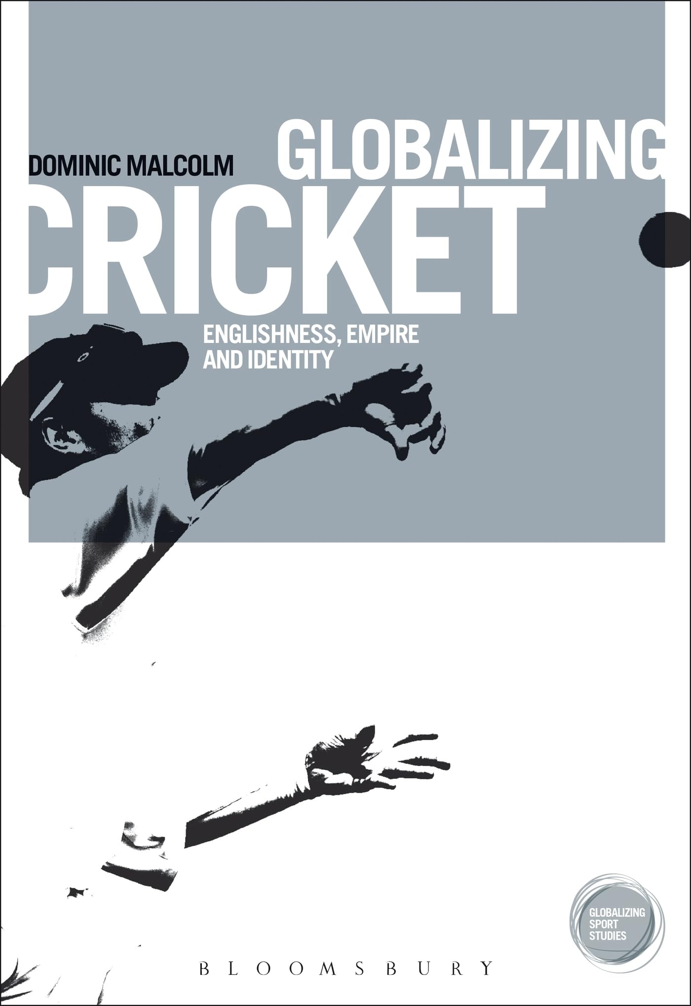 Globalizing Cricket: Englishness, Empire and Identity (Globalizing Sport Studies)