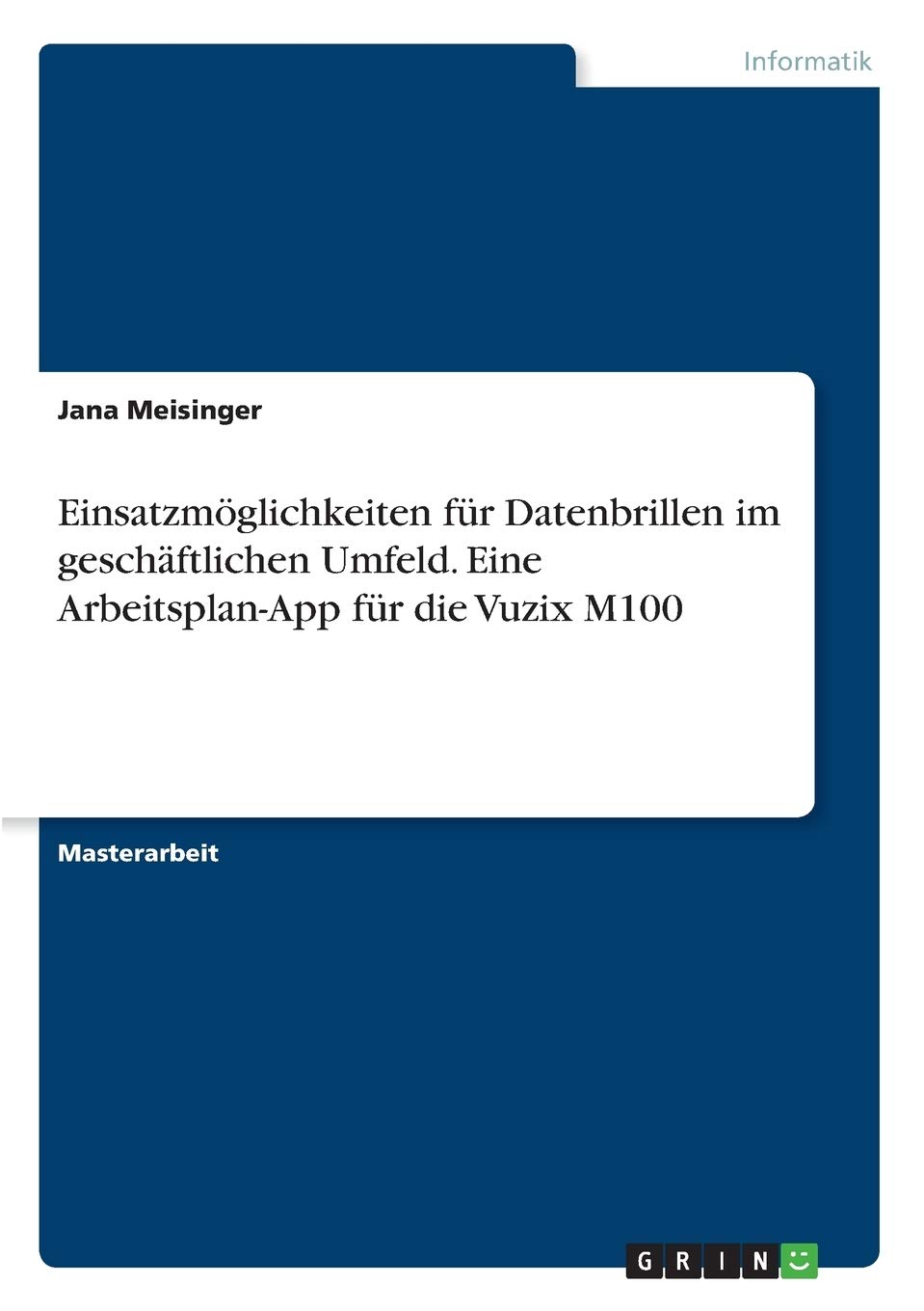 Einsatzmglichkeiten fr Datenbrillen im geschftlichen Umfeld. Eine Arbeitsplan-App fr die Vuzix M100