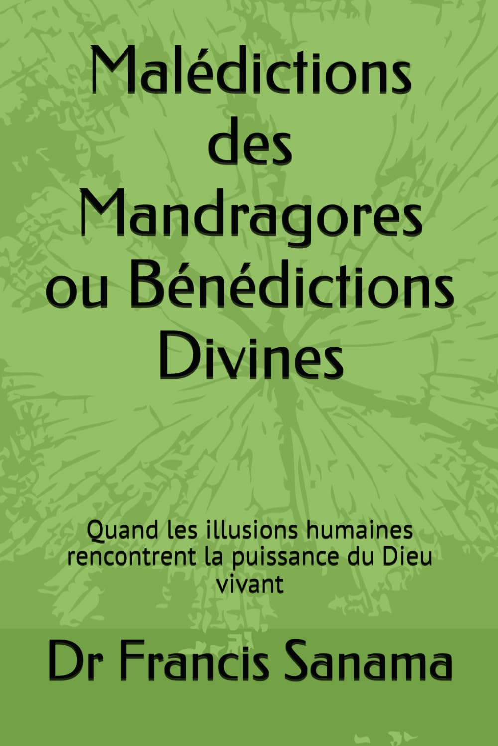 Malédictions des Mandragores ou Bénédictions Divines: Quand les illusions humaines rencontrent la puissance du Dieu vivant