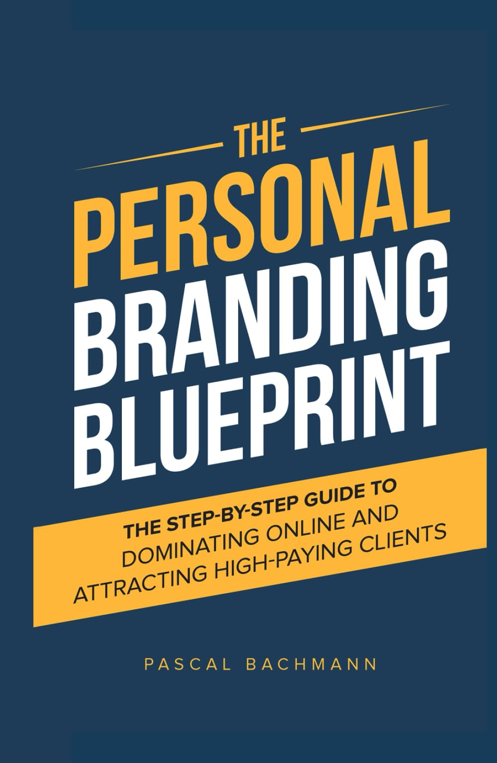 The Personal Branding Blueprint: The Step-by-Step Guide to Dominating Online and Attracting High-Paying Clients (The Personal Branding Series)