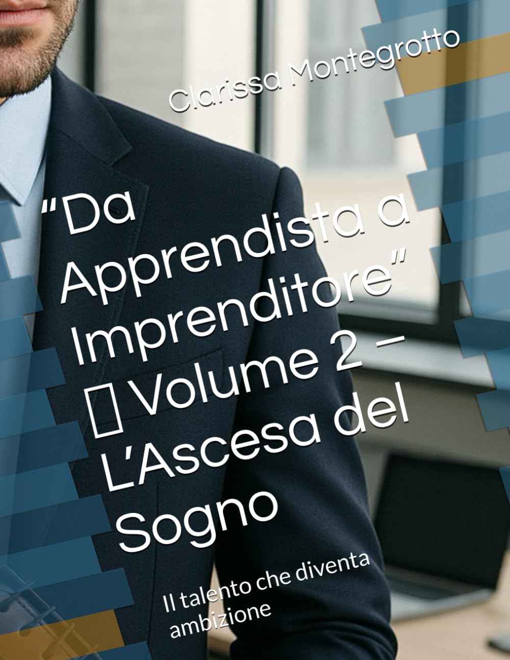 “Da Apprendista a Imprenditore” Volume 2 L’Ascesa del Sogno: Il talento che diventa ambizione