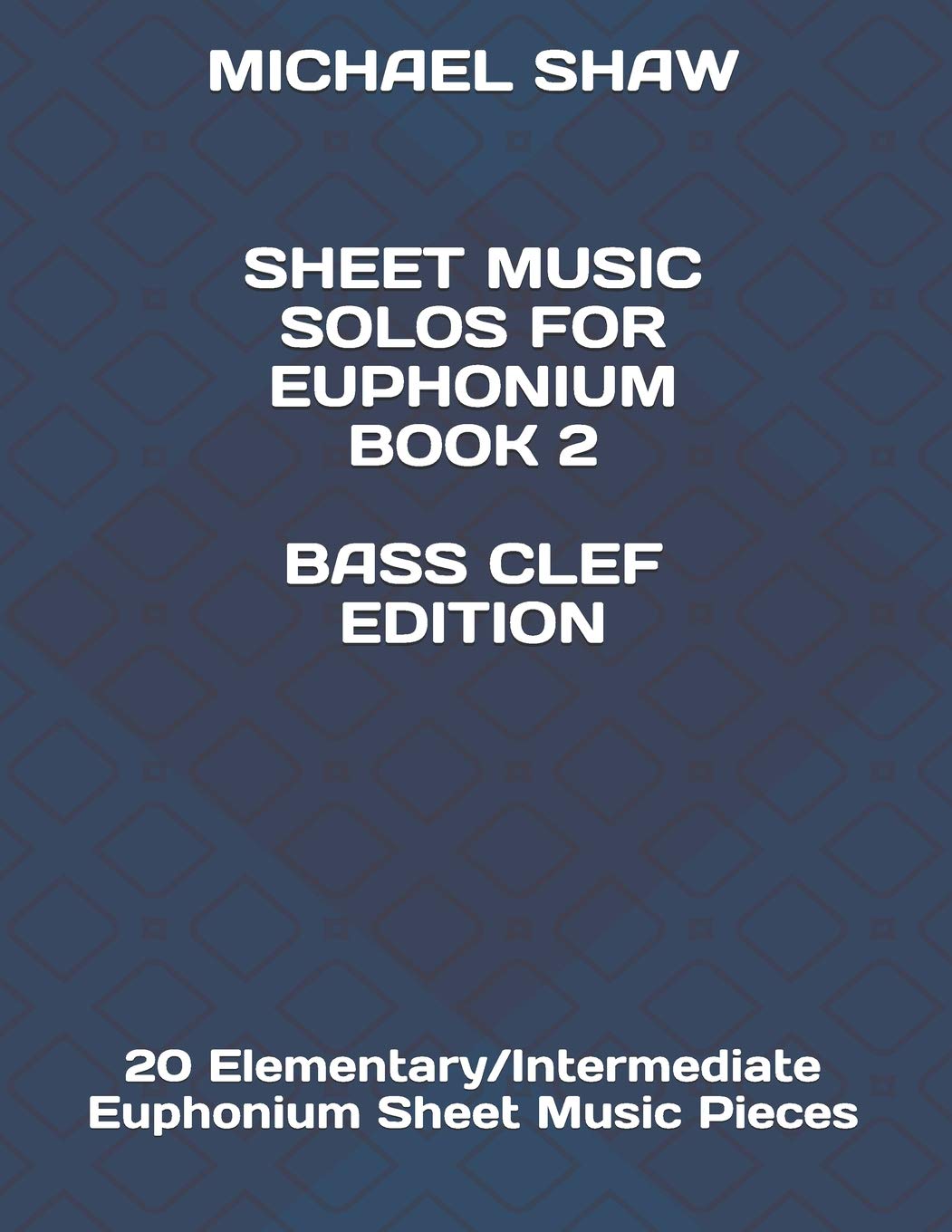 Sheet Music Solos For Euphonium Book 2 Bass Clef Edition: 20 Elementary/Intermediate Euphonium Sheet Music Pieces (Sheet Music Solos For Euphonium (Bass Clef))