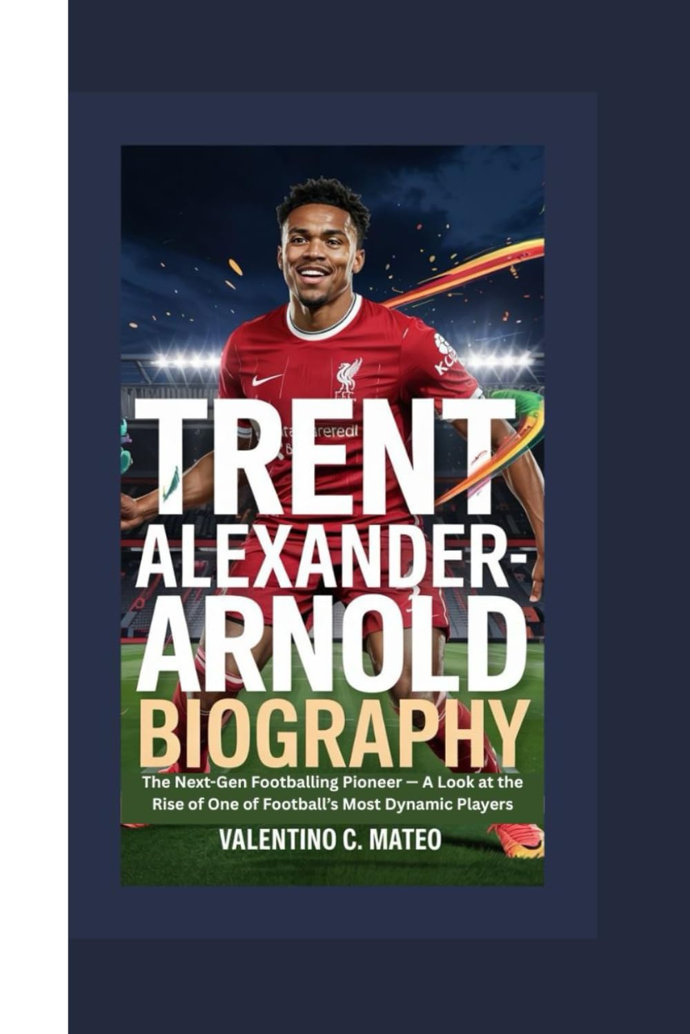 TRENT ALEXANDER-ARNOLD BIOGRAPHY: The Next-Gen Footballing Pioneer — A Look at the Rise of One of Football’s Most Dynamic Players