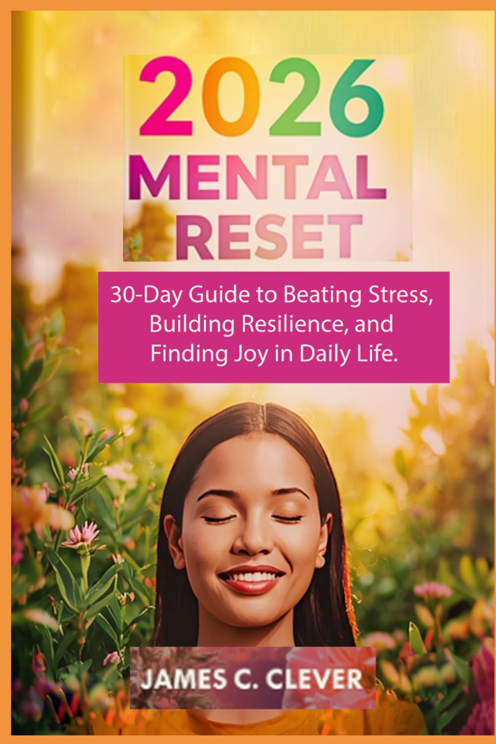 2026 Mental Reset: 30-Day Guide to Beating Stress, Building Resilience, and Finding Joy in Daily Life.