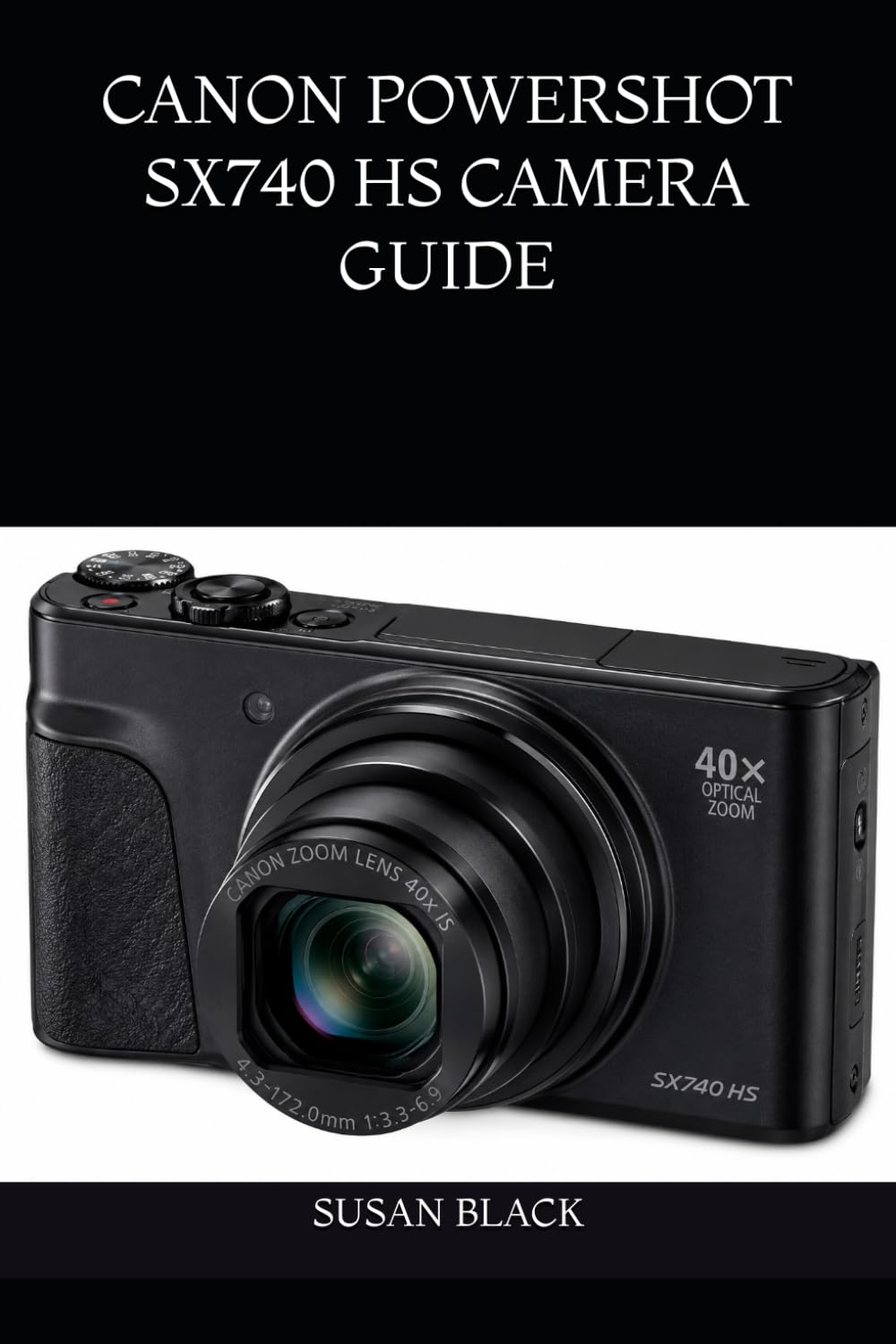 CANON POWERSHOT SX740 HS CAMERA GUIDE: A Simple and Comprehensive Manual for Beginners, Travelers, Content Creators, and Everyday Photographers